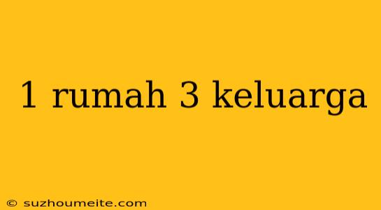 1 Rumah 3 Keluarga