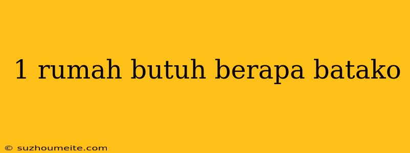 1 Rumah Butuh Berapa Batako