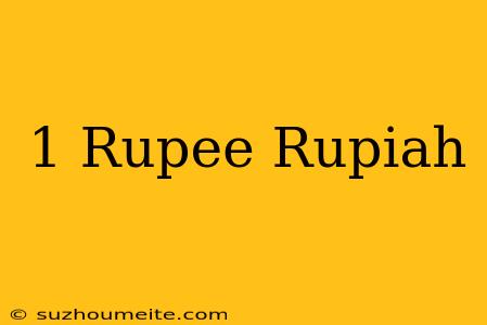 1 Rupee = Rupiah