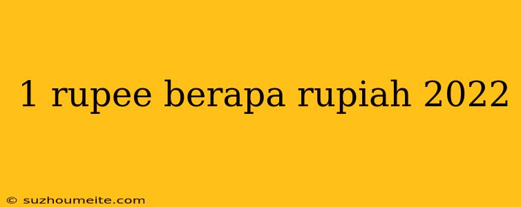 1 Rupee Berapa Rupiah 2022