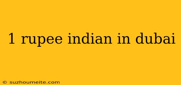 1 Rupee Indian In Dubai