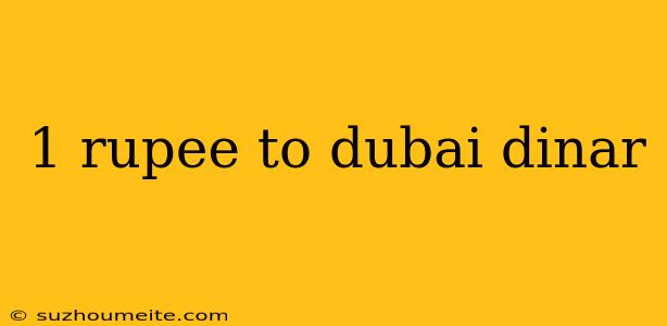 1 Rupee To Dubai Dinar