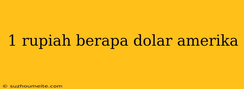 1 Rupiah Berapa Dolar Amerika