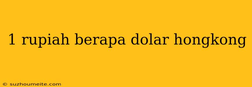 1 Rupiah Berapa Dolar Hongkong