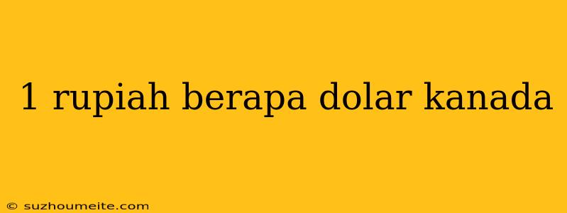 1 Rupiah Berapa Dolar Kanada