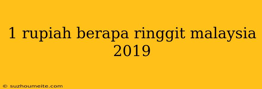 1 Rupiah Berapa Ringgit Malaysia 2019