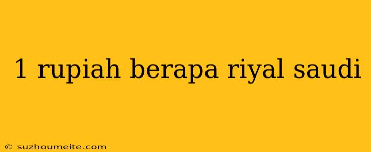 1 Rupiah Berapa Riyal Saudi