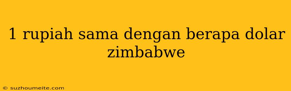 1 Rupiah Sama Dengan Berapa Dolar Zimbabwe