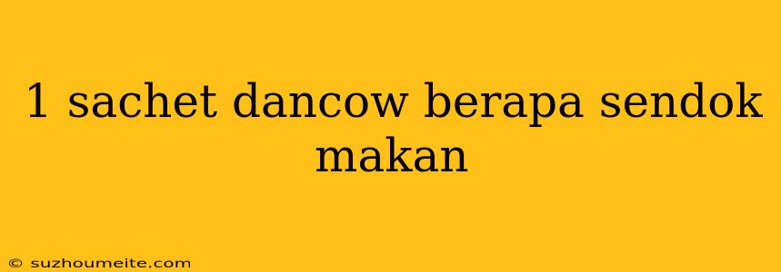 1 Sachet Dancow Berapa Sendok Makan