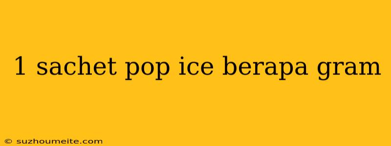 1 Sachet Pop Ice Berapa Gram