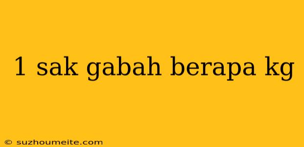 1 Sak Gabah Berapa Kg