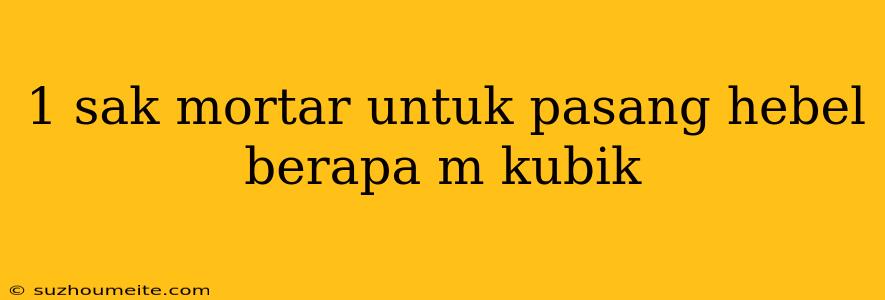 1 Sak Mortar Untuk Pasang Hebel Berapa M Kubik