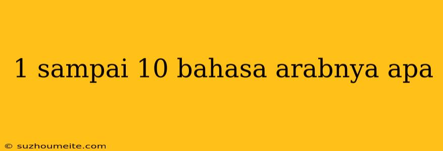 1 Sampai 10 Bahasa Arabnya Apa