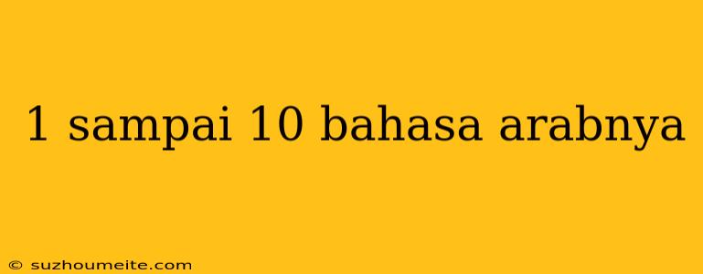 1 Sampai 10 Bahasa Arabnya