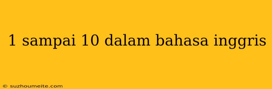 1 Sampai 10 Dalam Bahasa Inggris