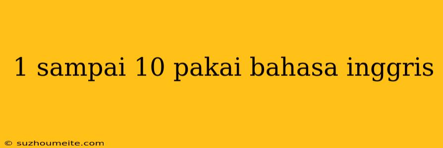 1 Sampai 10 Pakai Bahasa Inggris