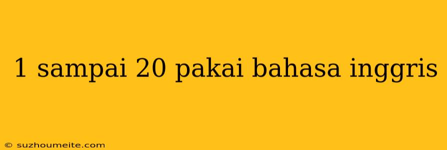 1 Sampai 20 Pakai Bahasa Inggris