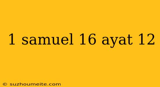 1 Samuel 16 Ayat 12