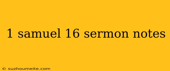 1 Samuel 16 Sermon Notes