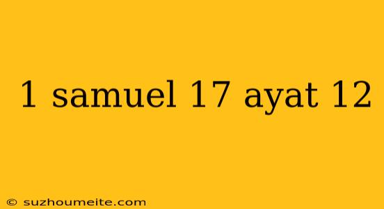 1 Samuel 17 Ayat 12