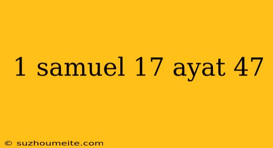 1 Samuel 17 Ayat 47