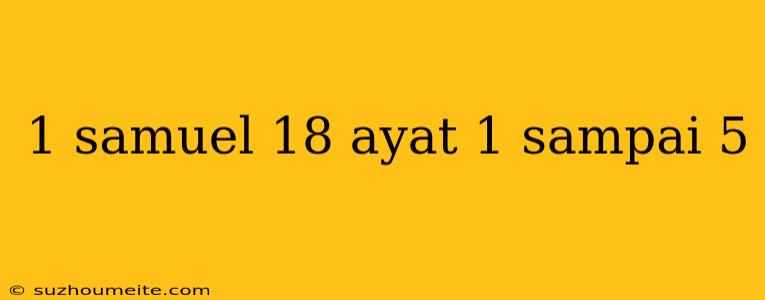 1 Samuel 18 Ayat 1 Sampai 5