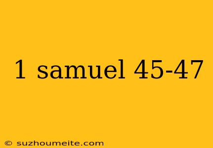 1 Samuel 45-47