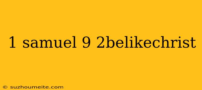 1 Samuel 9 2belikechrist