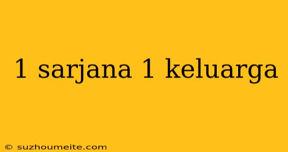 1 Sarjana 1 Keluarga