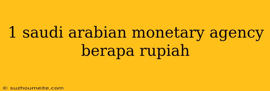 1 Saudi Arabian Monetary Agency Berapa Rupiah