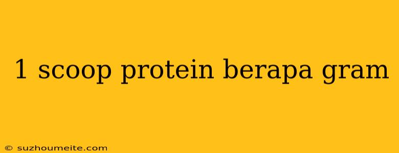 1 Scoop Protein Berapa Gram