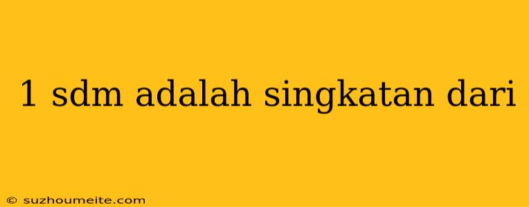 1 Sdm Adalah Singkatan Dari