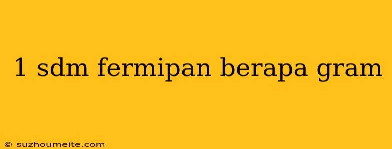 1 Sdm Fermipan Berapa Gram