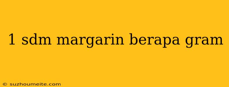 1 Sdm Margarin Berapa Gram