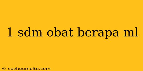 1 Sdm Obat Berapa Ml