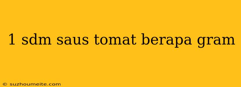 1 Sdm Saus Tomat Berapa Gram