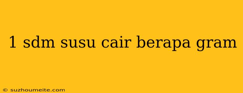 1 Sdm Susu Cair Berapa Gram