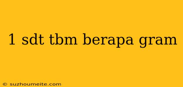 1 Sdt Tbm Berapa Gram