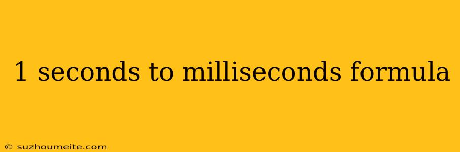 1 Seconds To Milliseconds Formula