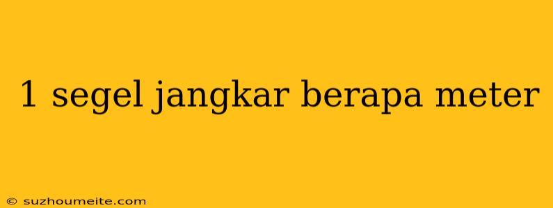 1 Segel Jangkar Berapa Meter