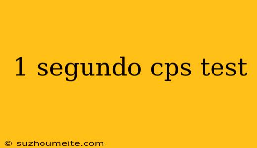 1 Segundo Cps Test