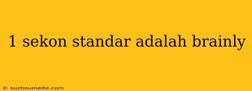 1 Sekon Standar Adalah Brainly