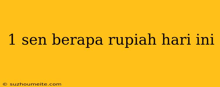 1 Sen Berapa Rupiah Hari Ini