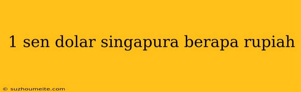 1 Sen Dolar Singapura Berapa Rupiah