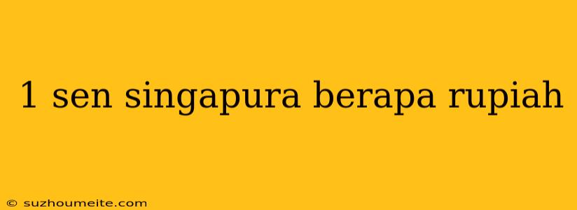 1 Sen Singapura Berapa Rupiah