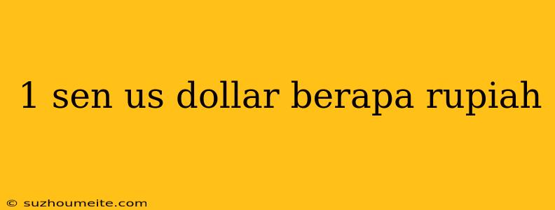 1 Sen Us Dollar Berapa Rupiah