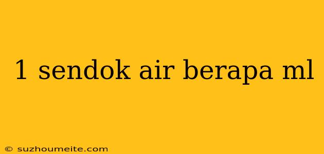 1 Sendok Air Berapa Ml