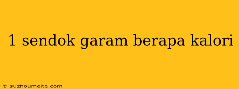 1 Sendok Garam Berapa Kalori