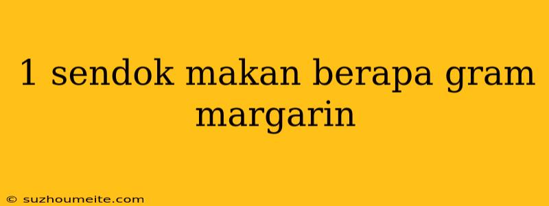 1 Sendok Makan Berapa Gram Margarin