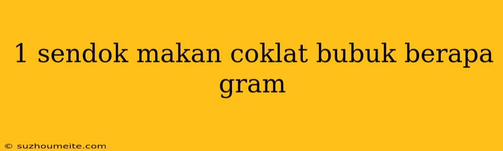 1 Sendok Makan Coklat Bubuk Berapa Gram